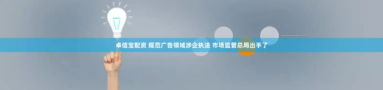 卓信宝配资 规范广告领域涉企执法 市场监管总局出手了
