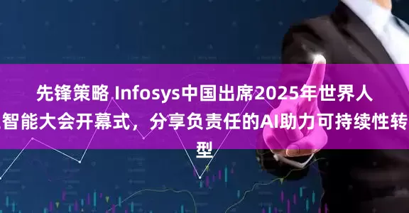 先锋策略 Infosys中国出席2025年世界人工智能大会开幕式，分享负责任的AI助力可持续性转型