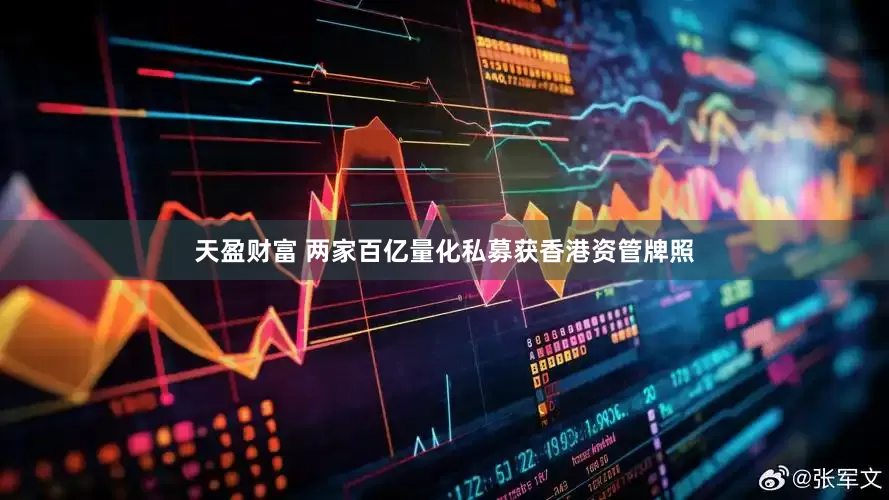 天盈财富 两家百亿量化私募获香港资管牌照